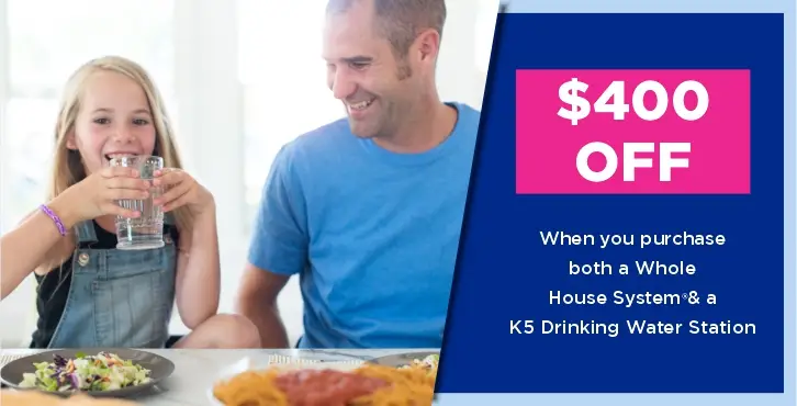 Ad for $400 off when you purchase both a whole house system and a K5 drinking water system